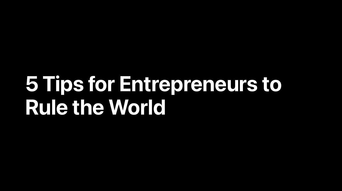 5 Tips for Entrepreneurs to Rule the World