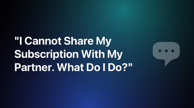 I Cannot Share My Subscription With My Partner. What Do I Do?