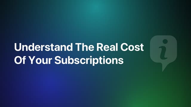 Understanding The Real Cost of Your Subscriptions