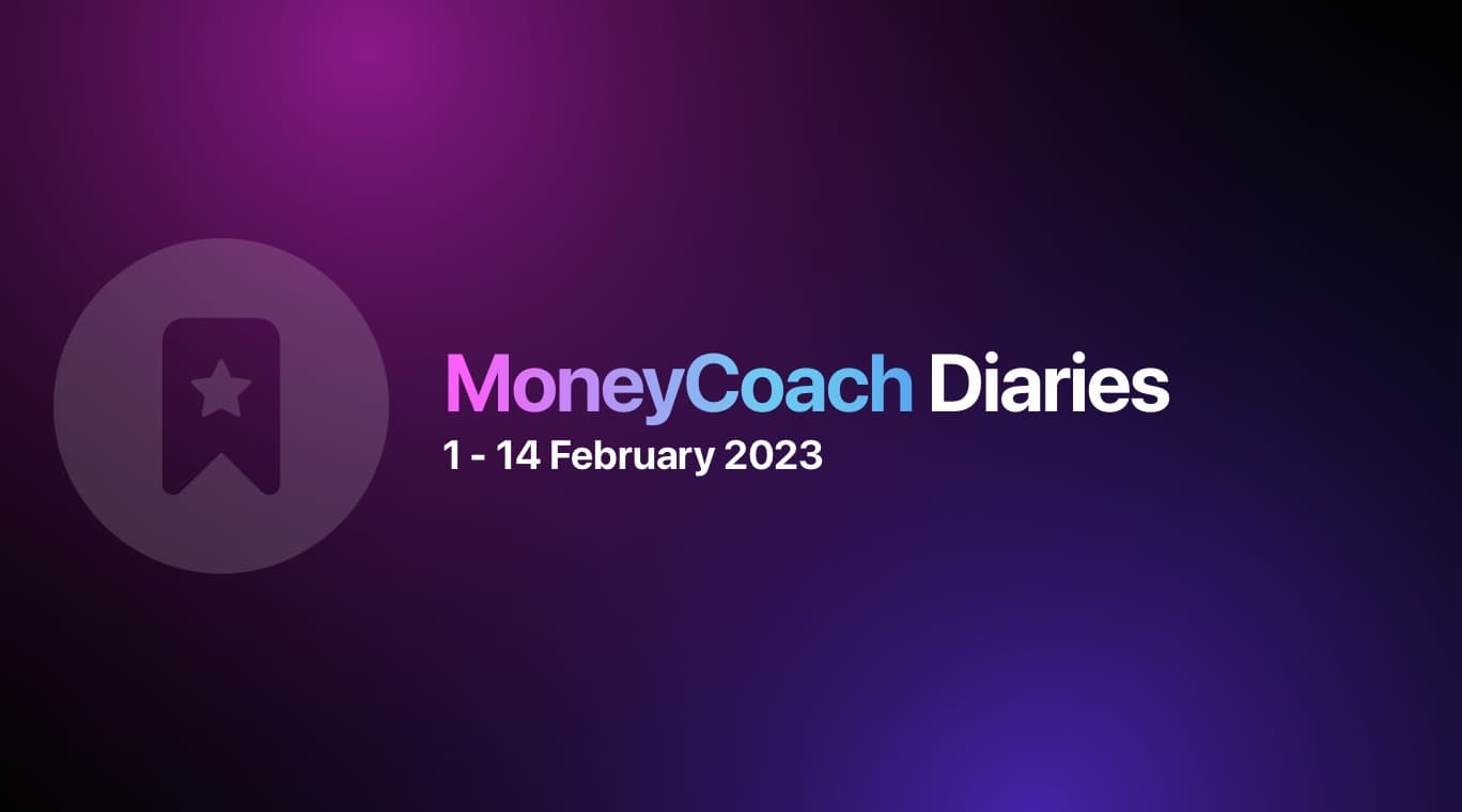 MoneyCoach Diaries: 1 - 14 February 2023