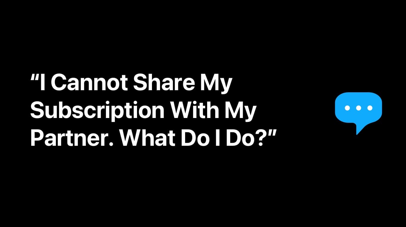 'I Cannot Share My Subscription With My Partner. What Do I Do?'