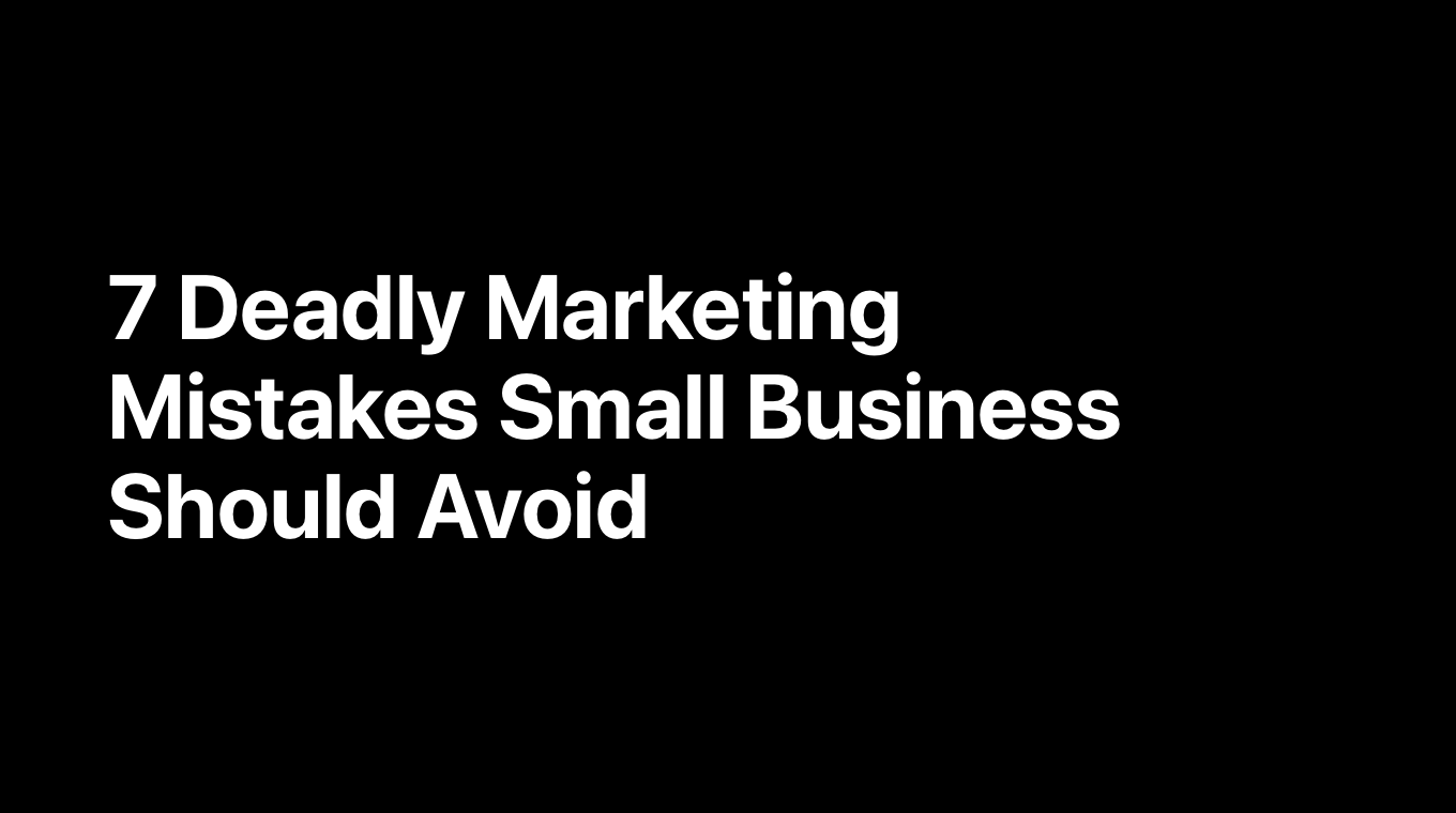 7 Deadly Marketing Mistakes Small Business Should Avoid