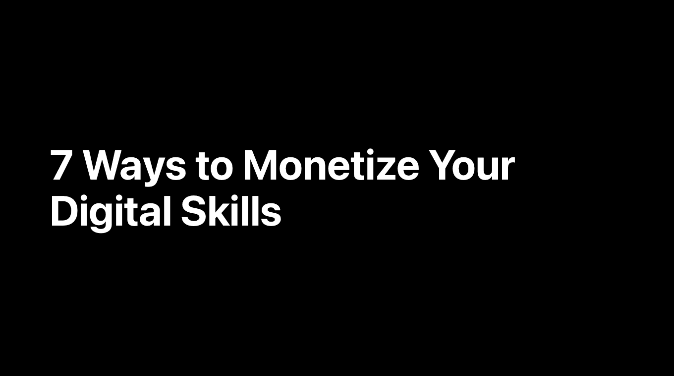 7 Ways to Monetize Your Digital Skills