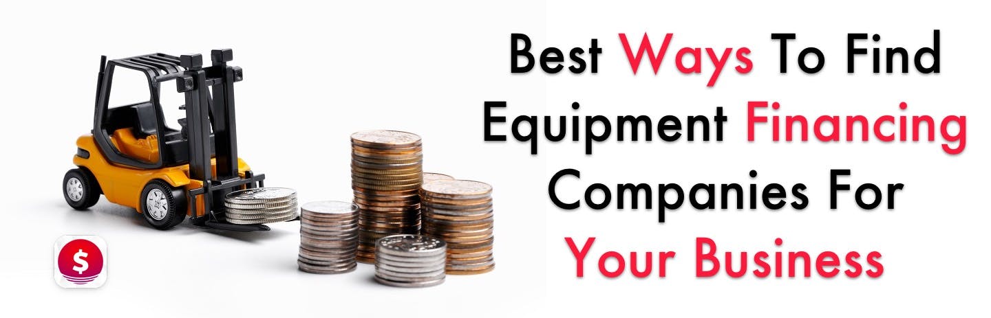 Best Ways To Find Equipment Financing Companies For Your Business