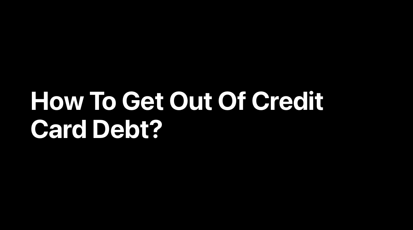 How To Get Out Of Credit Card Debt?