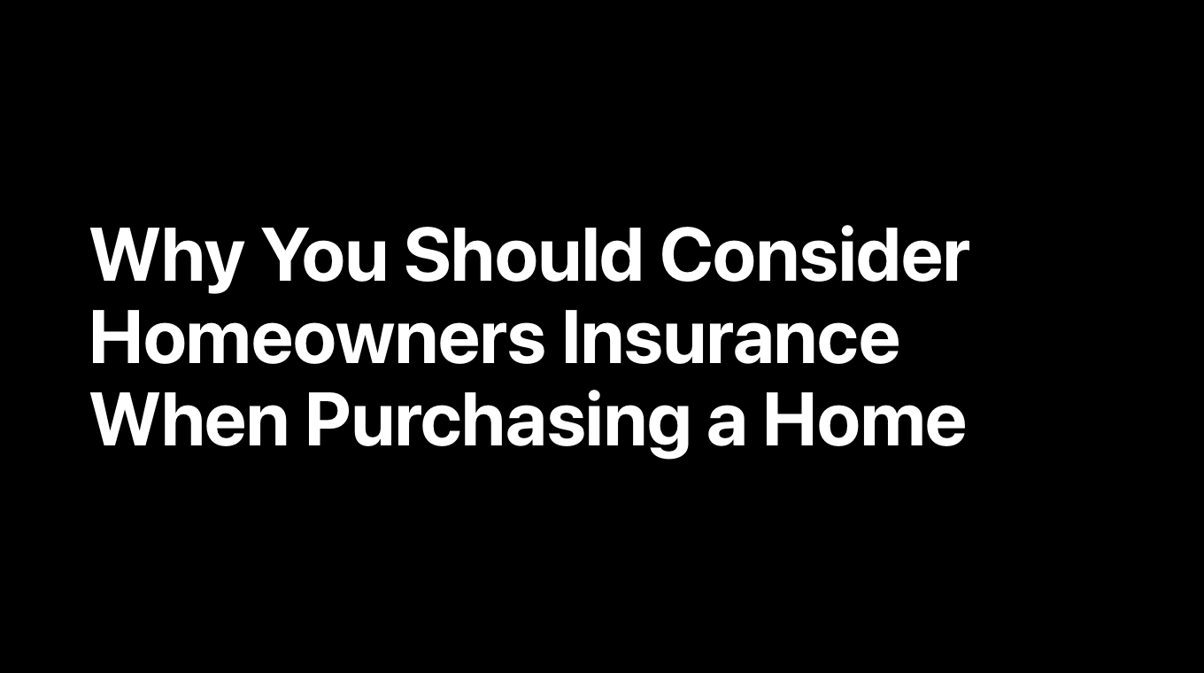 Why You Should Consider Homeowners Insurance When Purchasing a Home