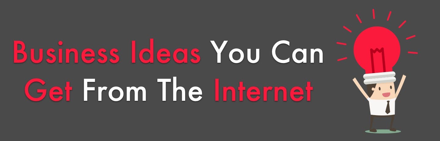 Business Ideas You Can Get from the Mighty Internet