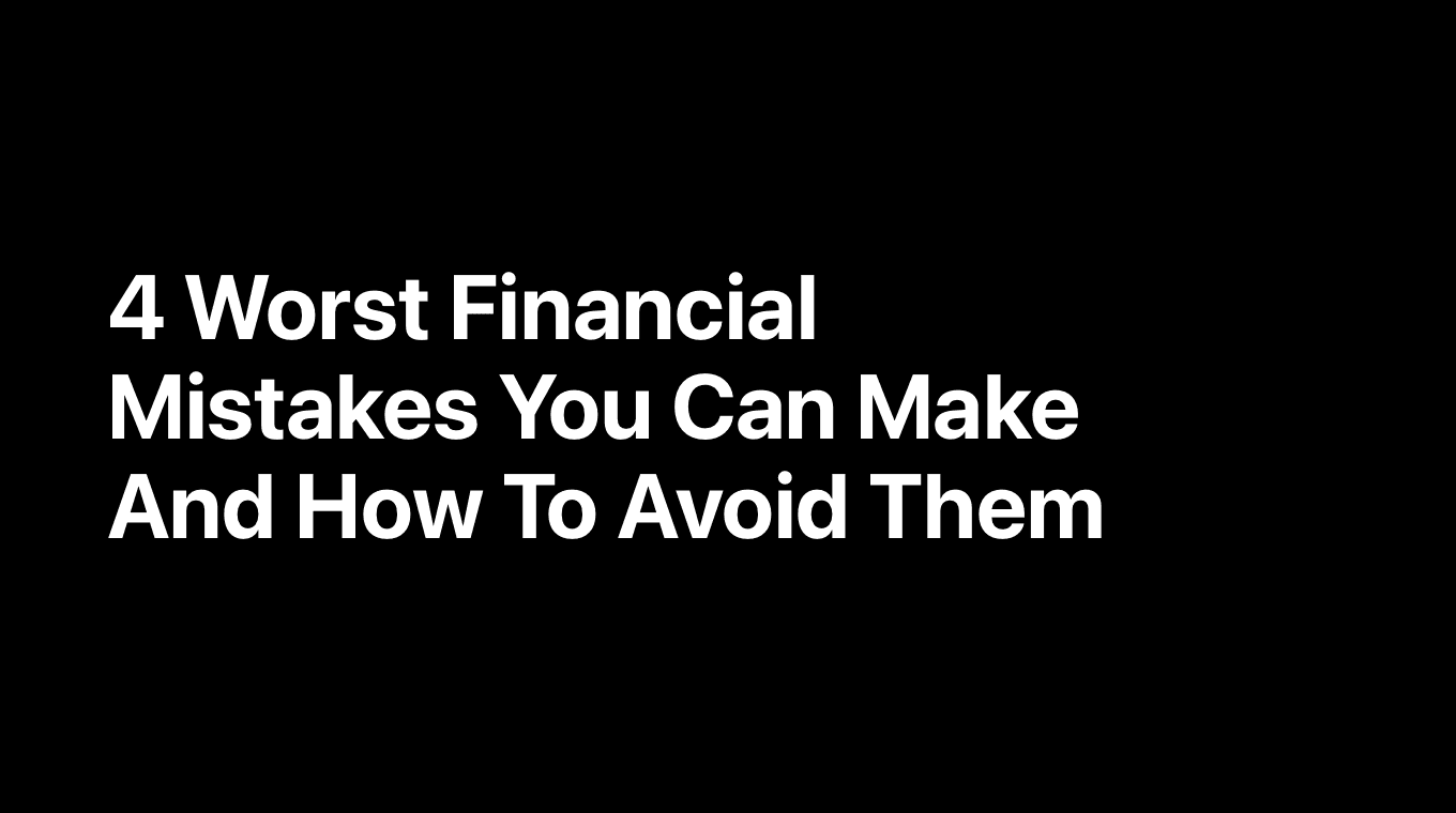 4 Worst Financial Mistakes You Can Make And How To Avoid Them