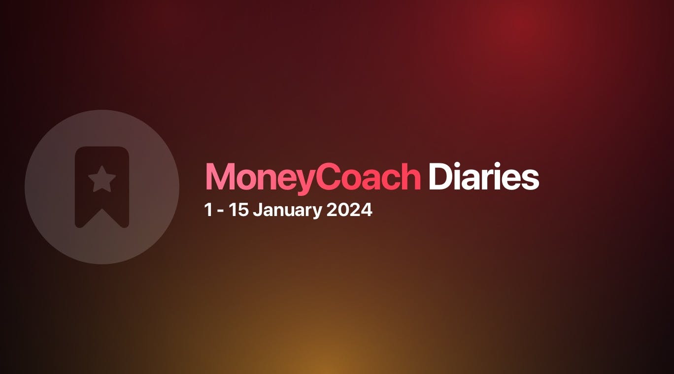 MoneyCoach Diaries: 01 - 15 January 2024