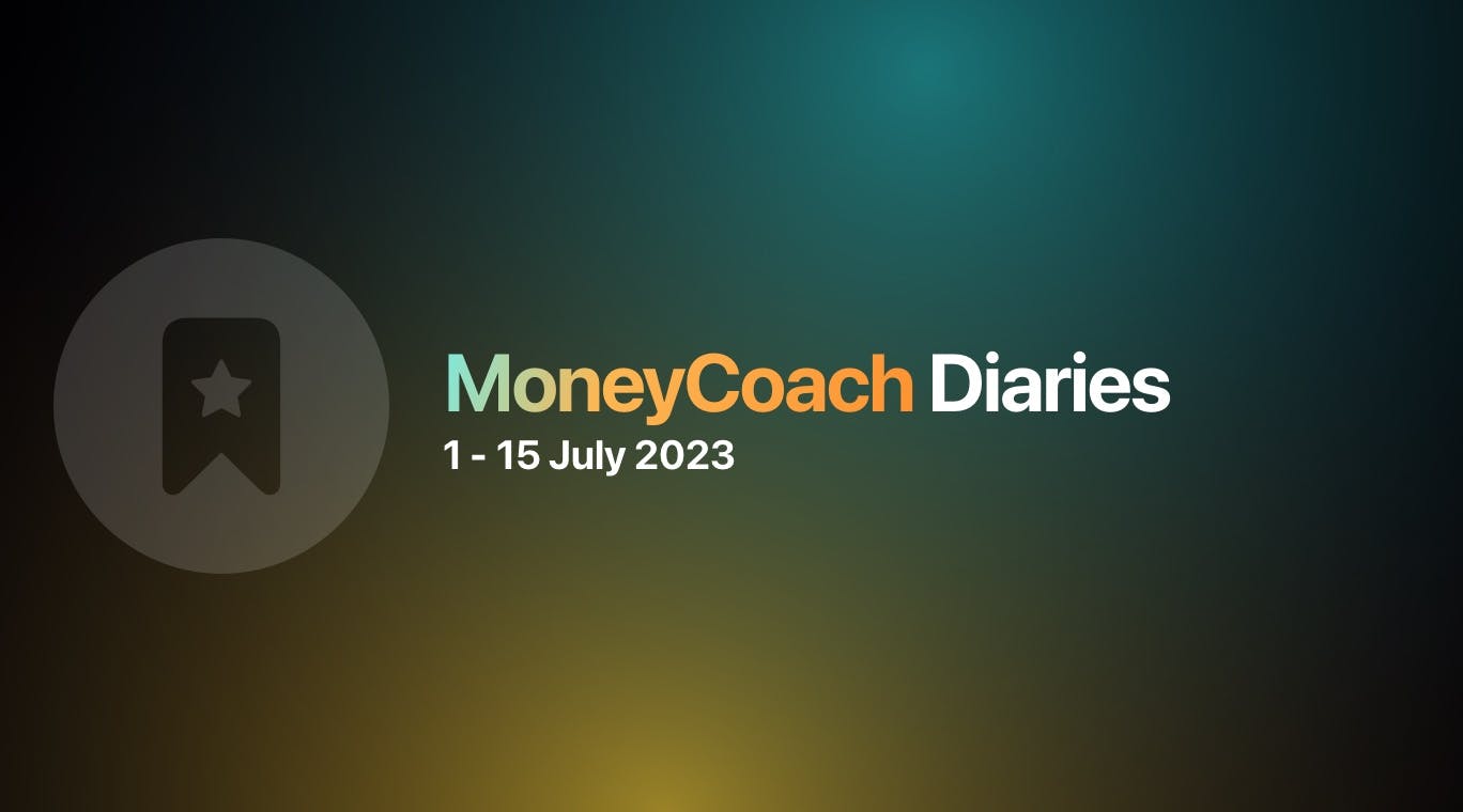 MoneyCoach Diaries: 1 - 15 July 2023