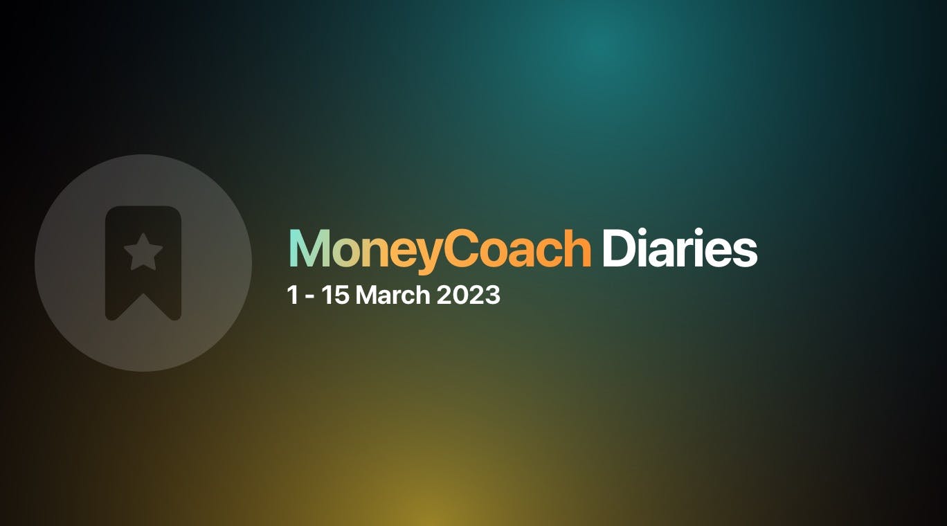 MoneyCoach Diaries: 1 - 15 March 2023