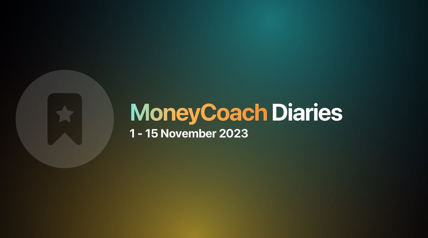 MoneyCoach Diaries: 1 - 15 November 2023