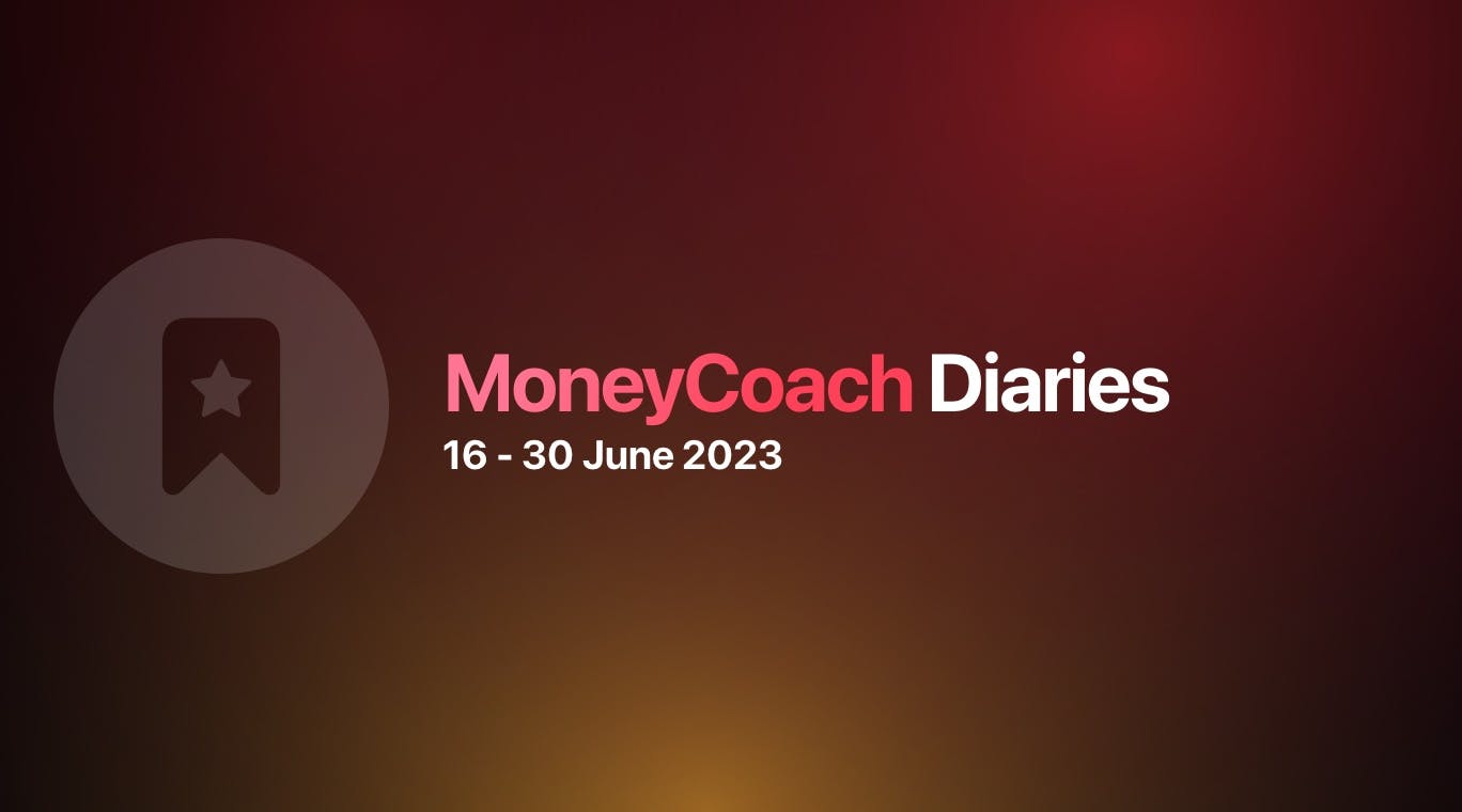 MoneyCoach Diaries: 16 - 30 June 2023