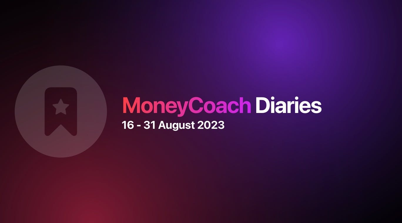 MoneyCoach Diaries: 16 - 31 August 2023