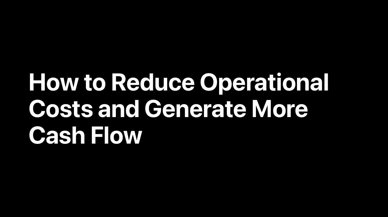 How to Reduce Operational Costs and Generate More Cash Flow