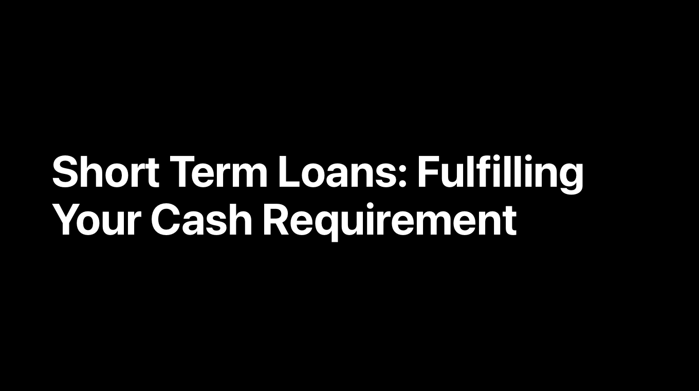 Short Term Loans: Fulfilling Your Cash Requirement