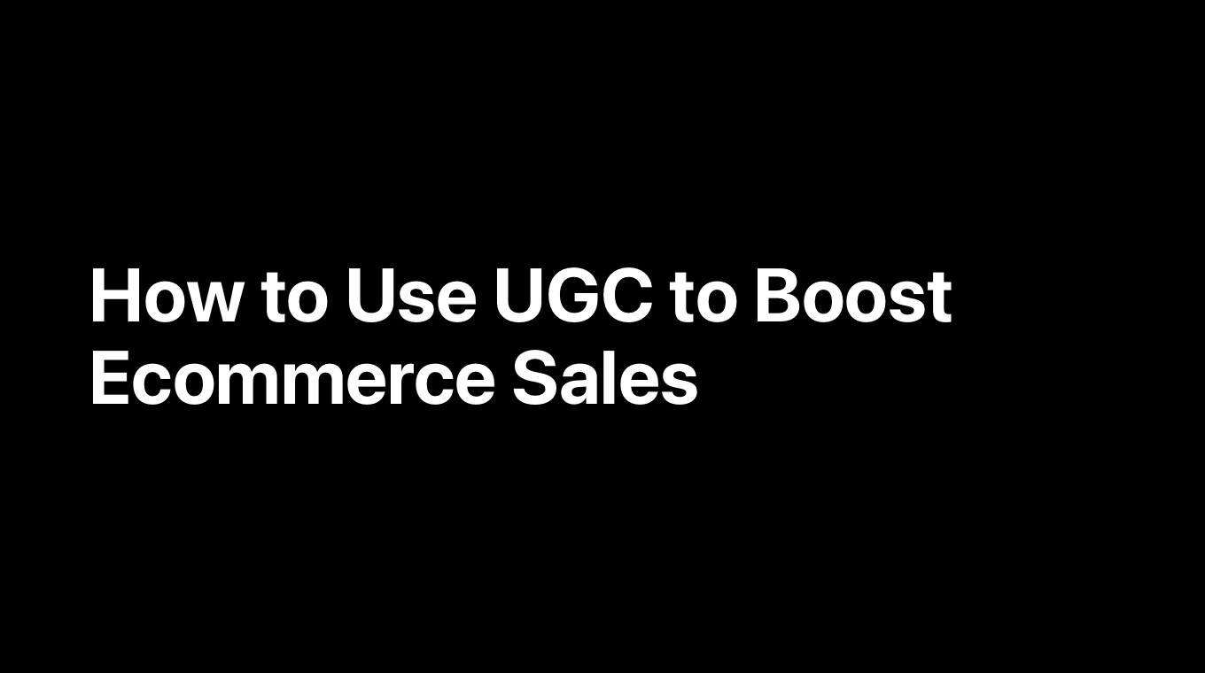 How to Use UGC to Boost Ecommerce Sales